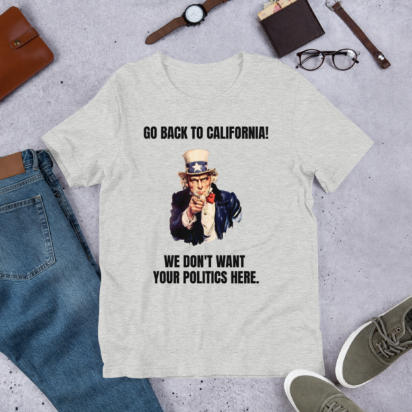 "Go Back To California!" Uncle Sam Political T-Shirt - www.CrazyDemocrat.com - Image 4